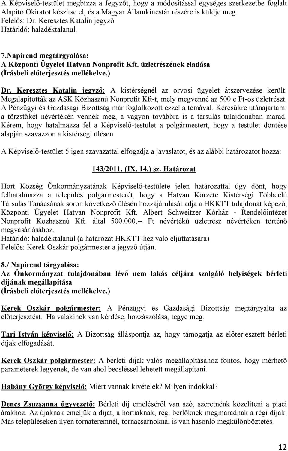 Keresztes Katalin jegyző: A kistérségnél az orvosi ügyelet átszervezése került. Megalapították az ASK Közhasznú Nonprofit Kft-t, mely megvenné az 500 e Ft-os üzletrészt.