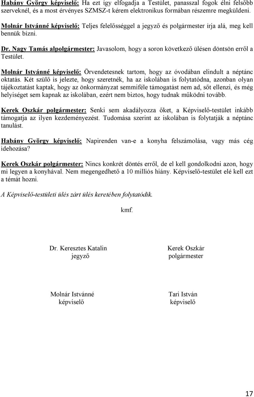 Nagy Tamás alpolgármester: Javasolom, hogy a soron következő ülésen döntsön erről a Testület. Molnár Istvánné képviselő: Örvendetesnek tartom, hogy az óvodában elindult a néptánc oktatás.