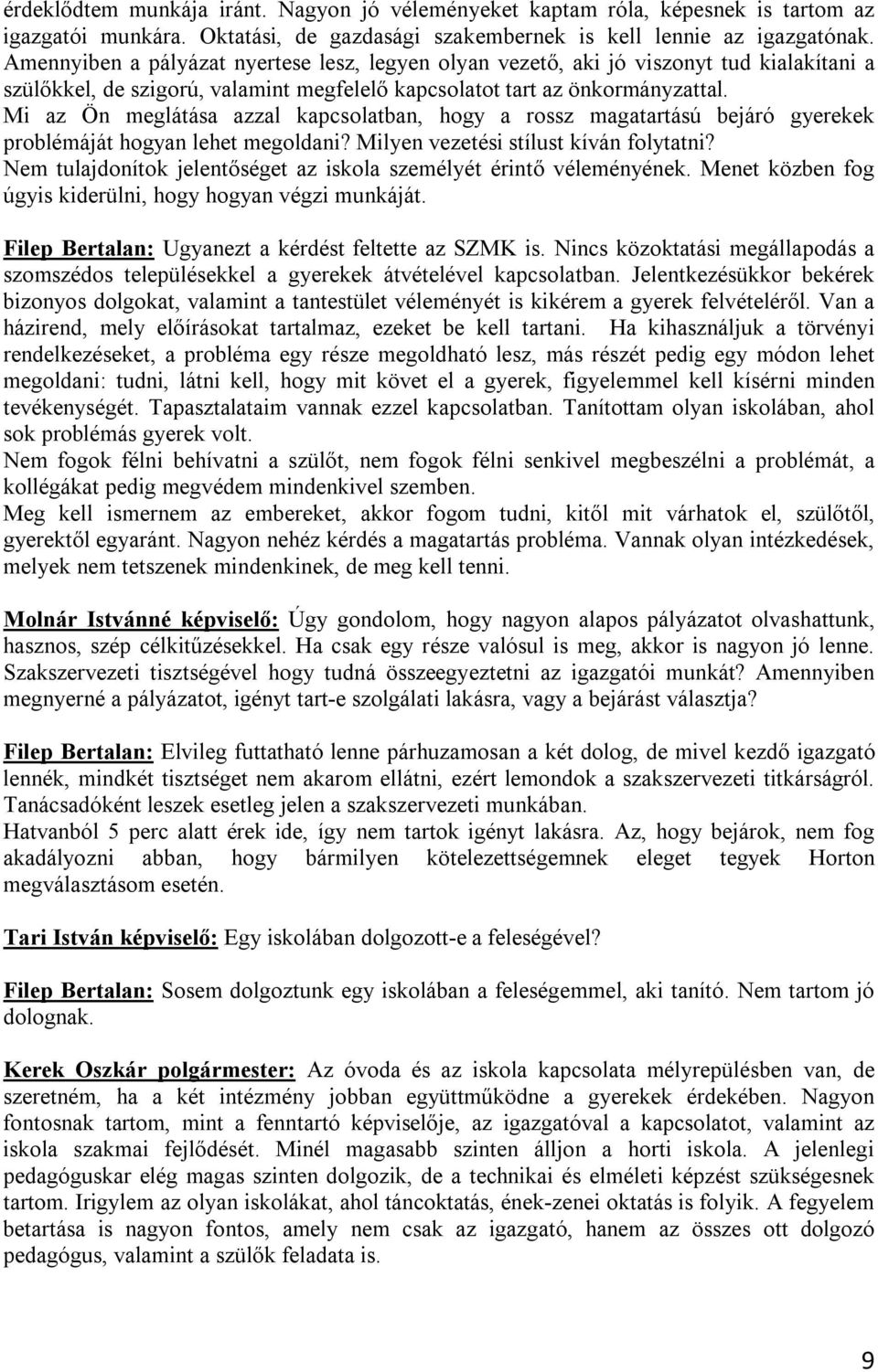 Mi az Ön meglátása azzal kapcsolatban, hogy a rossz magatartású bejáró gyerekek problémáját hogyan lehet megoldani? Milyen vezetési stílust kíván folytatni?