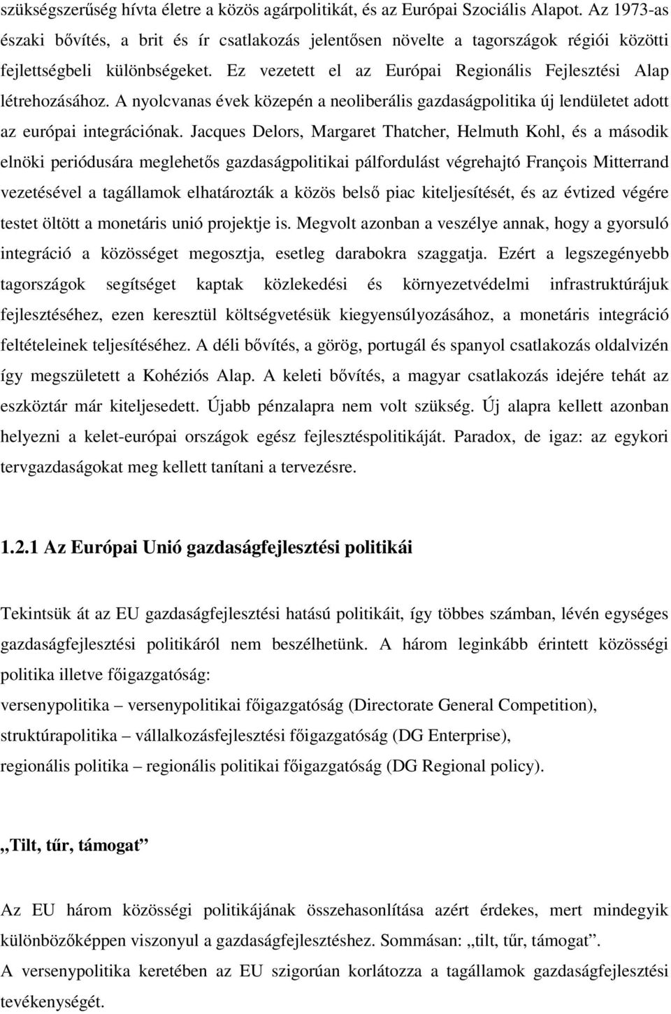 A nyolcvanas évek közepén a neoliberális gazdaságpolitika új lendületet adott az európai integrációnak.