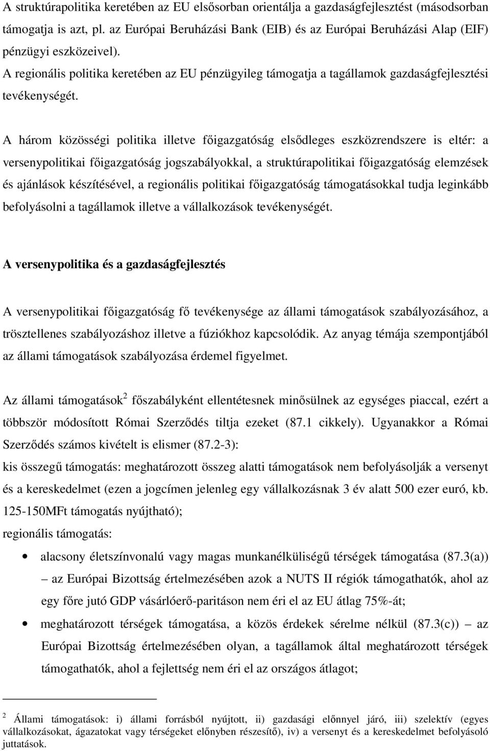 A három közösségi politika illetve főigazgatóság elsődleges eszközrendszere is eltér: a versenypolitikai főigazgatóság jogszabályokkal, a struktúrapolitikai főigazgatóság elemzések és ajánlások