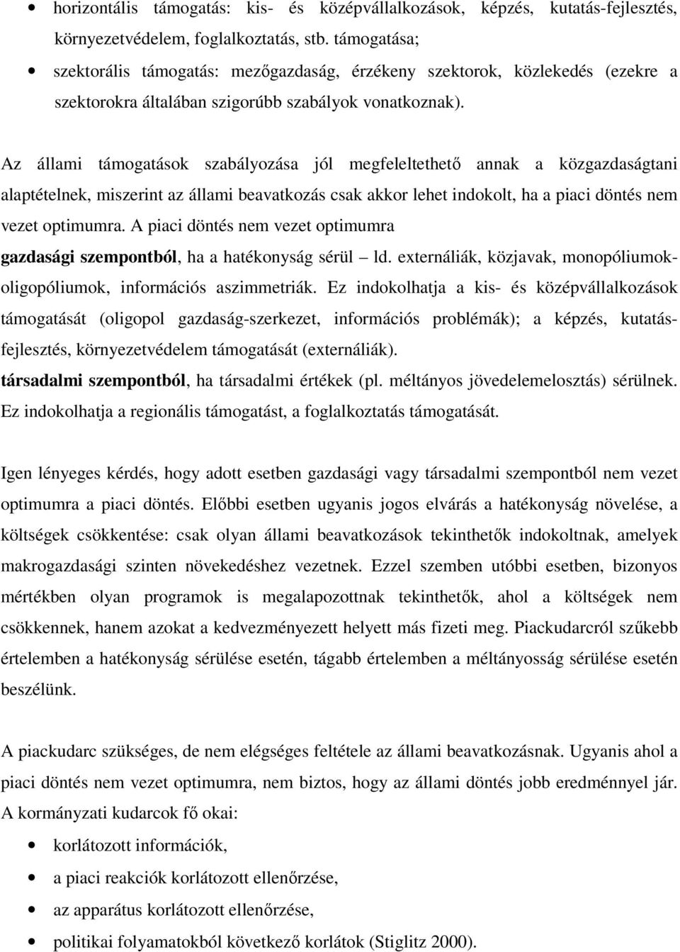 Az állami támogatások szabályozása jól megfeleltethető annak a közgazdaságtani alaptételnek, miszerint az állami beavatkozás csak akkor lehet indokolt, ha a piaci döntés nem vezet optimumra.