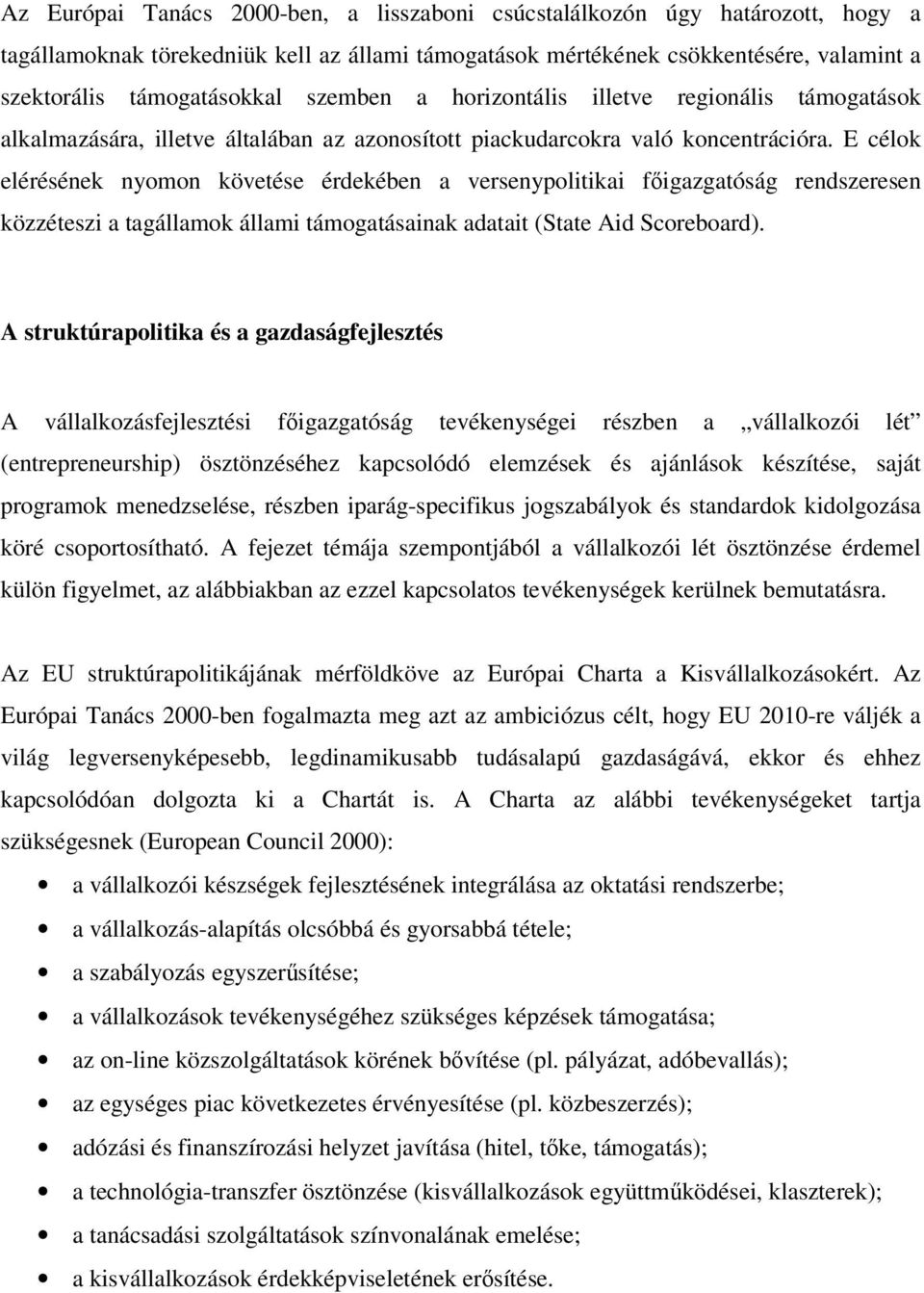 E célok elérésének nyomon követése érdekében a versenypolitikai főigazgatóság rendszeresen közzéteszi a tagállamok állami támogatásainak adatait (State Aid Scoreboard).