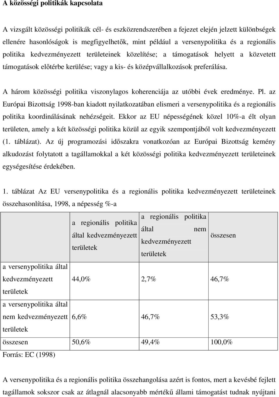 A három közösségi politika viszonylagos koherenciája az utóbbi évek eredménye. Pl.