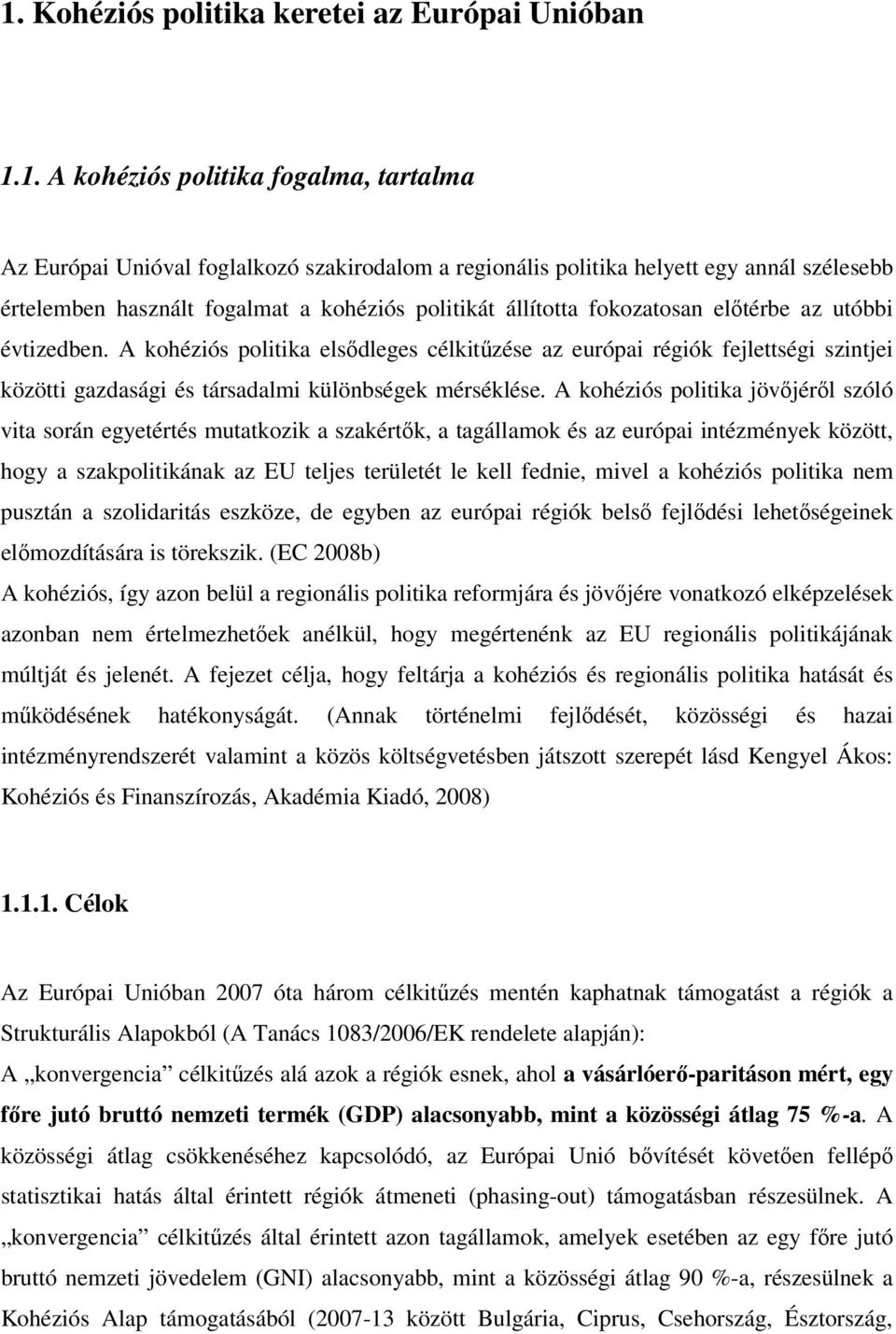 A kohéziós politika elsődleges célkitűzése az európai régiók fejlettségi szintjei közötti gazdasági és társadalmi különbségek mérséklése.