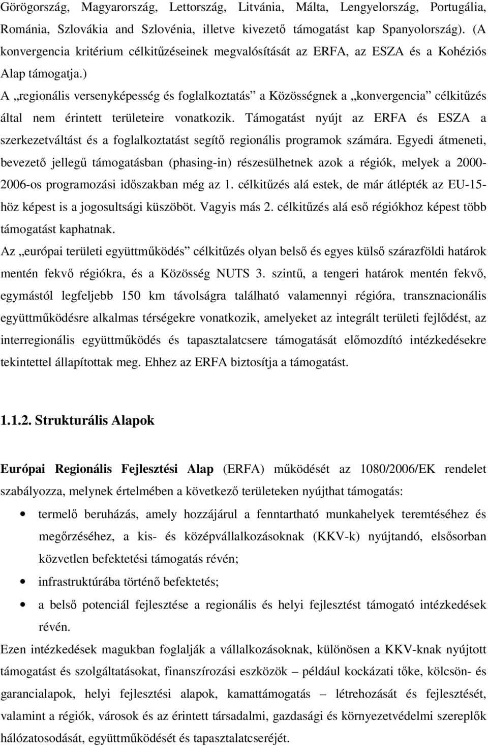 ) A regionális versenyképesség és foglalkoztatás a Közösségnek a konvergencia célkitűzés által nem érintett területeire vonatkozik.