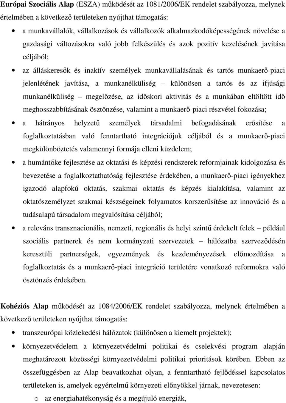 munkaerő-piaci jelenlétének javítása, a munkanélküliség különösen a tartós és az ifjúsági munkanélküliség megelőzése, az időskori aktivitás és a munkában eltöltött idő meghosszabbításának ösztönzése,