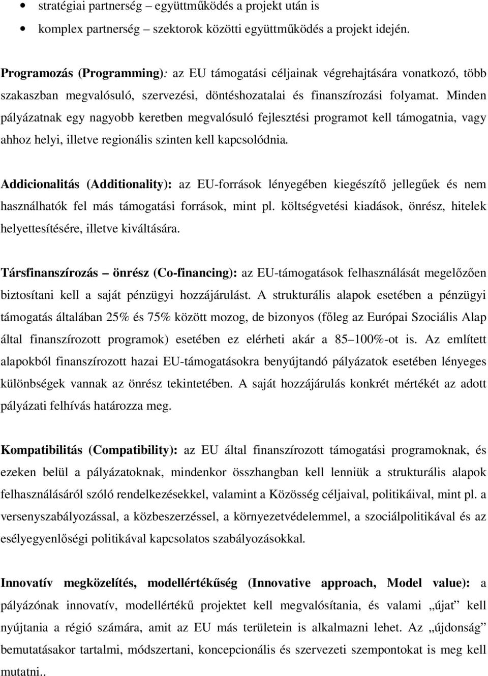 Minden pályázatnak egy nagyobb keretben megvalósuló fejlesztési programot kell támogatnia, vagy ahhoz helyi, illetve regionális szinten kell kapcsolódnia.