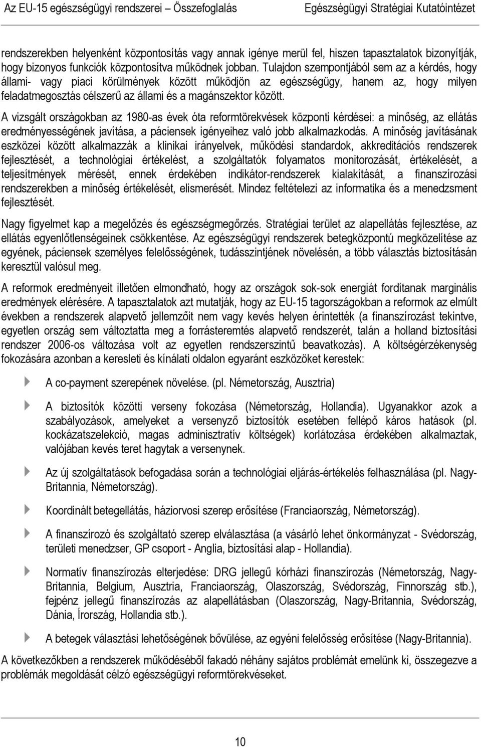 A vizsgált országokban az 1980-as évek óta reformtörekvések központi kérdései: a minőség, az ellátás eredményességének javítása, a páciensek igényeihez való jobb alkalmazkodás.