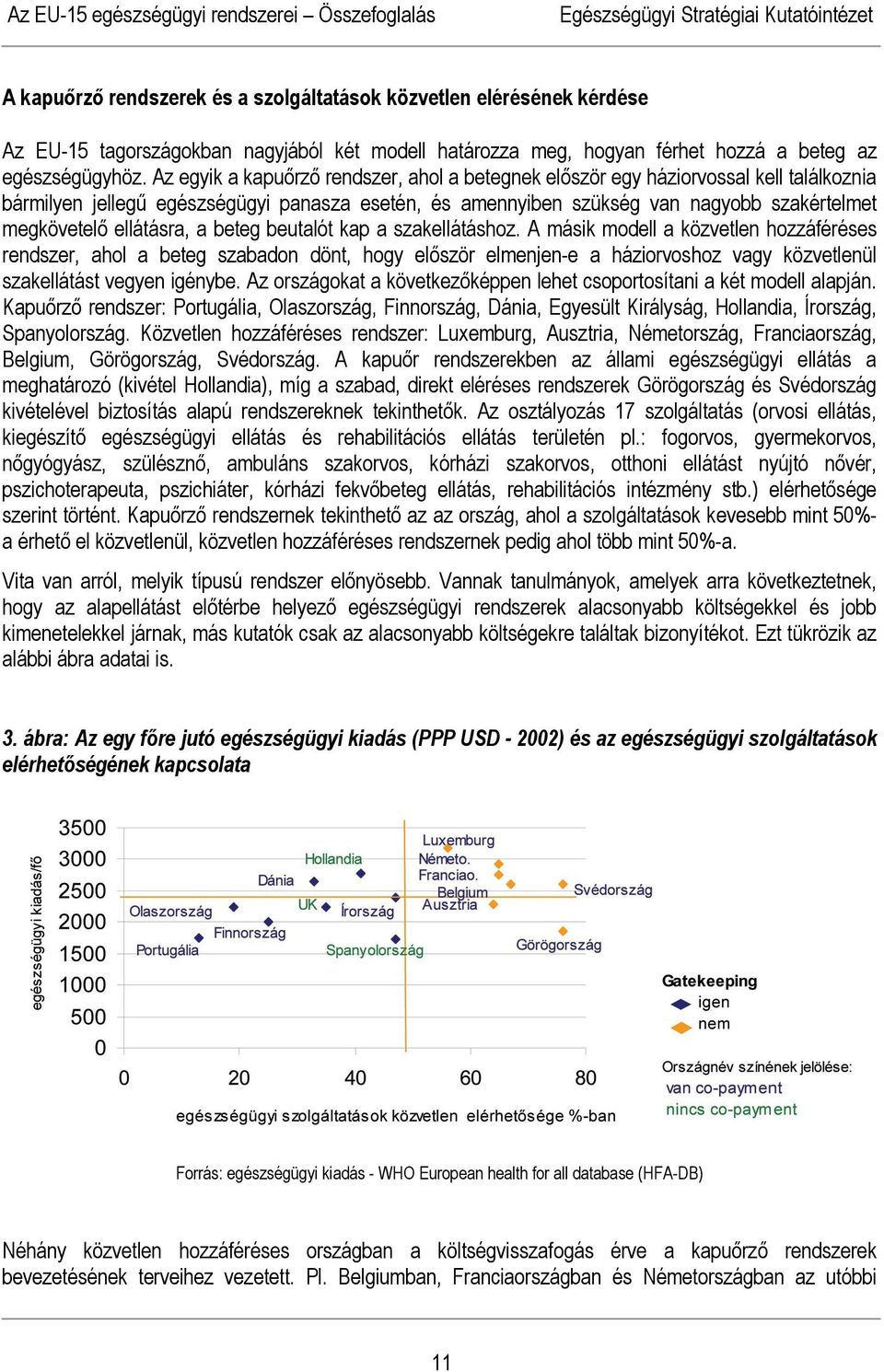 Az egyik a kapuőrző rendszer, ahol a betegnek először egy háziorvossal kell találkoznia bármilyen jellegű egészségügyi panasza esetén, és amennyiben szükség van nagyobb szakértelmet megkövetelő