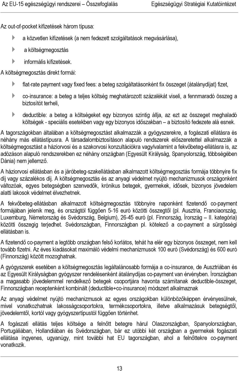 A költségmegosztás direkt formái: flat-rate payment vagy fixed fees: a beteg szolgáltatásonként fix összeget (átalánydíjat) fizet, co-insurance: a beteg a teljes költség meghatározott százalékát