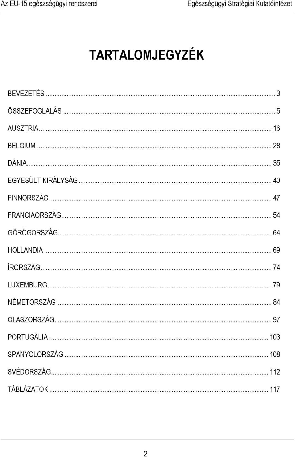 .. 54 GÖRÖGORSZÁG... 64 HOLLANDIA... 69 ÍRORSZÁG... 74 LUXEMBURG... 79 NÉMETORSZÁG.