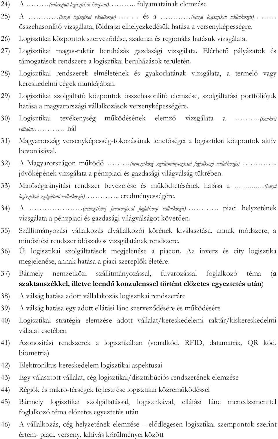 26) Logisztikai központok szerveződése, szakmai és regionális hatásuk vizsgálata. 27) Logisztikai magas-raktár beruházás gazdasági vizsgálata.