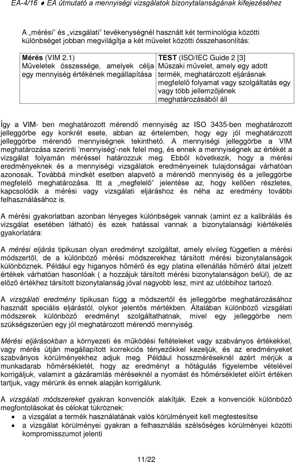 1) Mûveletek összessége, amelyek célja egy mennyiség értékének megállapítása TEST (ISO/IEC Guide 2 [3] Mûszaki mûvelet, amely egy adott termék, meghatározott eljárásnak megfelelõ folyamat vagy