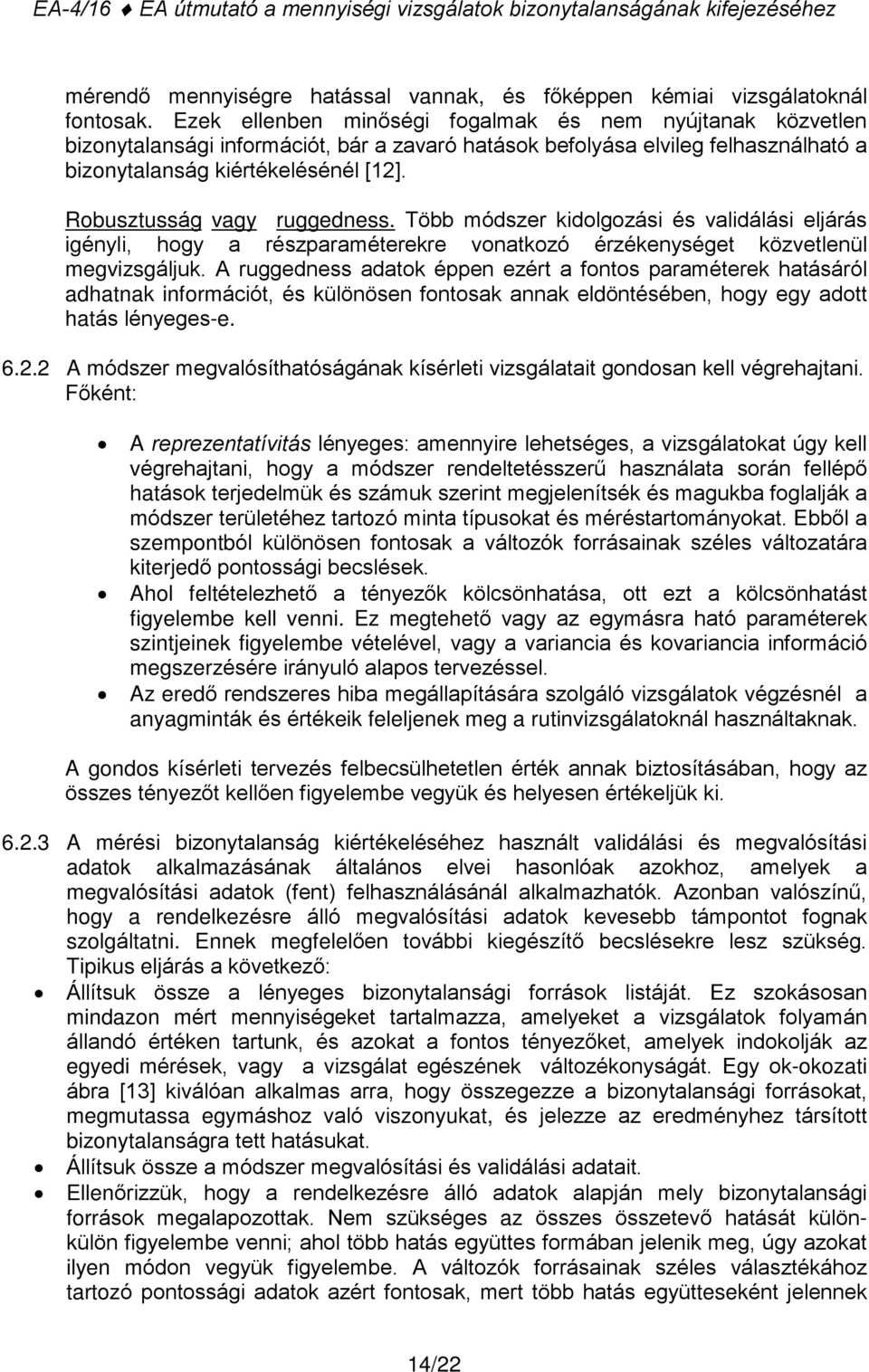 Robusztusság vagy ruggedness. Több módszer kidolgozási és validálási eljárás igényli, hogy a részparaméterekre vonatkozó érzékenységet közvetlenül megvizsgáljuk.