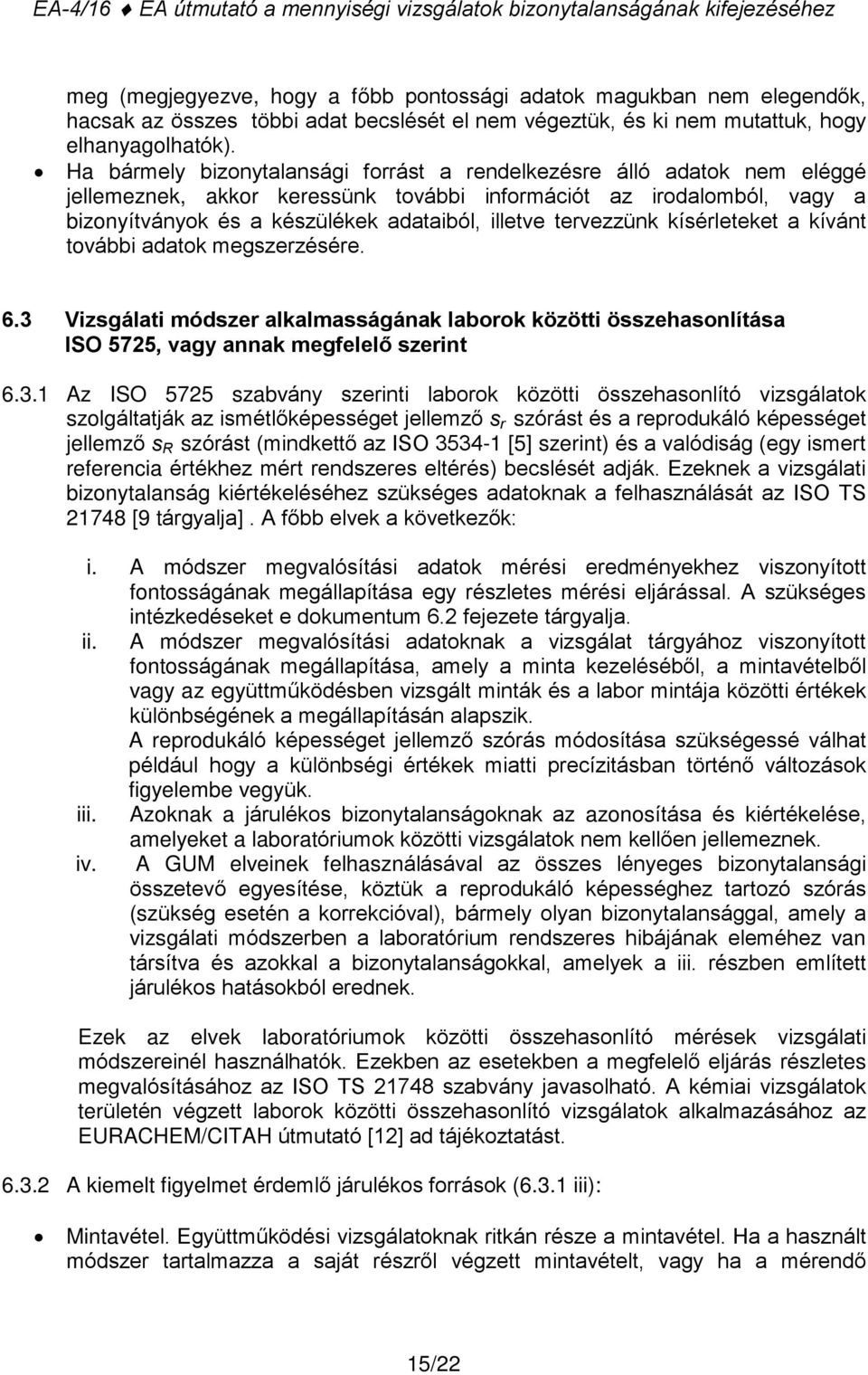 Ha bármely bizonytalansági forrást a rendelkezésre álló adatok nem eléggé jellemeznek, akkor keressünk további információt az irodalomból, vagy a bizonyítványok és a készülékek adataiból, illetve