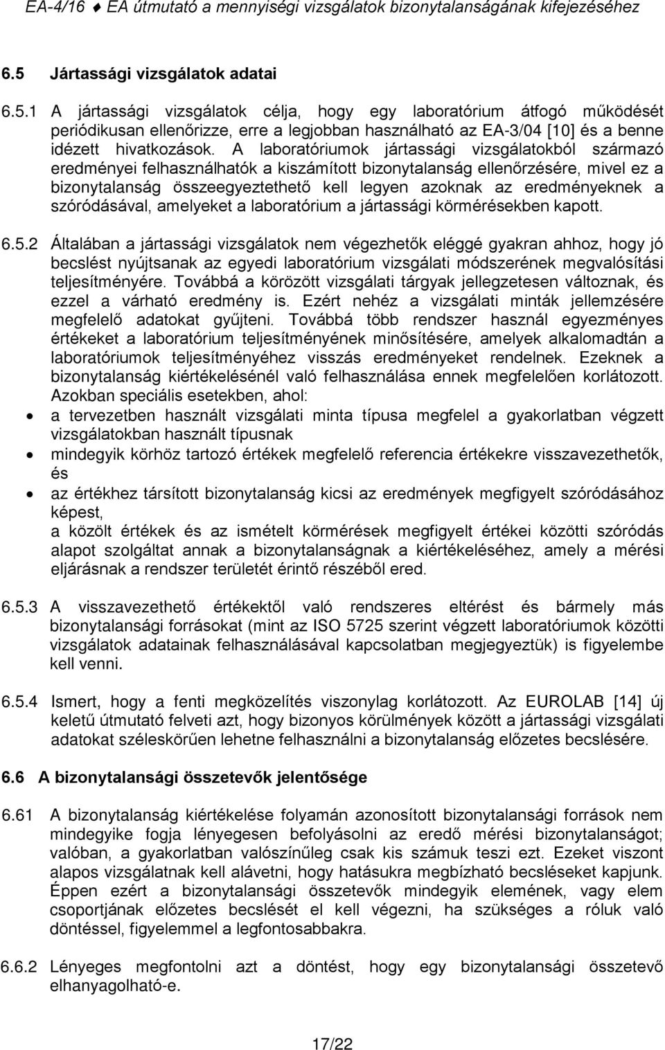 1 A jártassági vizsgálatok célja, hogy egy laboratórium átfogó mûködését periódikusan ellenõrizze, erre a legjobban használható az EA-3/04 [10] és a benne idézett hivatkozások.