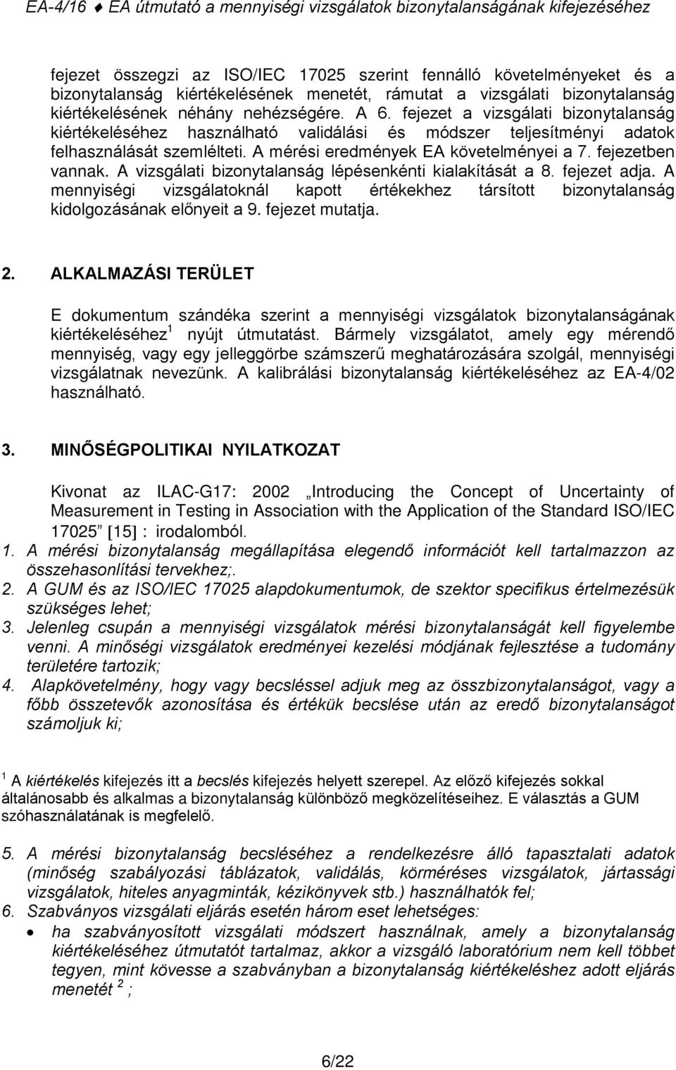 fejezet a vizsgálati bizonytalanság kiértékeléséhez használható validálási és módszer teljesítményi adatok felhasználását szemlélteti. A mérési eredmények EA követelményei a 7. fejezetben vannak.