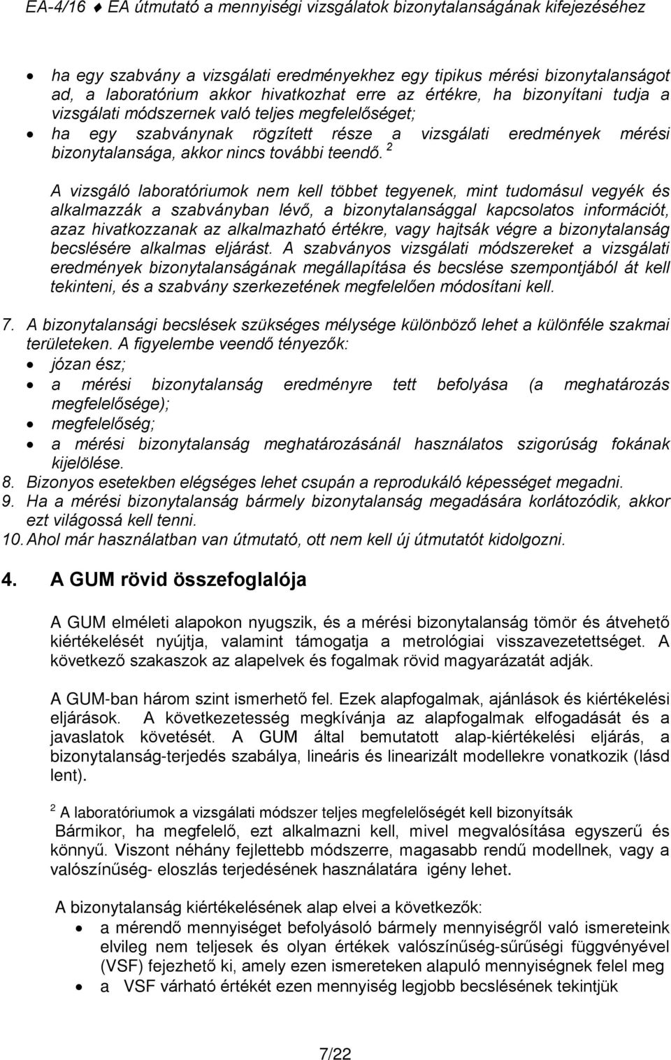 2 A vizsgáló laboratóriumok nem kell többet tegyenek, mint tudomásul vegyék és alkalmazzák a szabványban lévõ, a bizonytalansággal kapcsolatos információt, azaz hivatkozzanak az alkalmazható értékre,