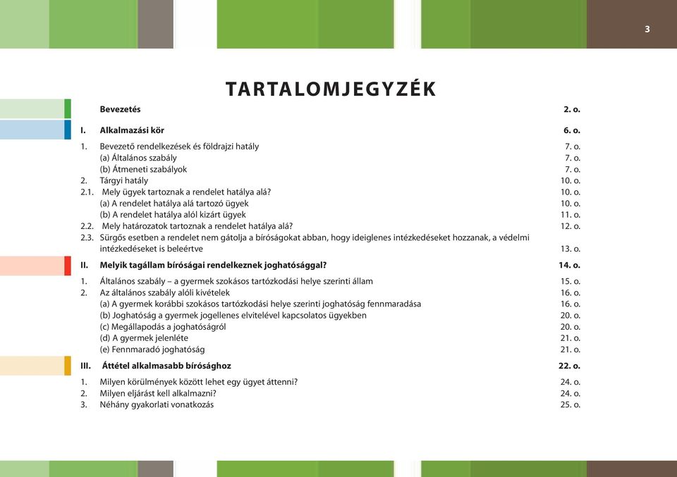 Sürgős esetben a rendelet nem gátolja a bíróságokat abban, hogy ideiglenes intézkedéseket hozzanak, a védelmi intézkedéseket is beleértve 13. o. II.