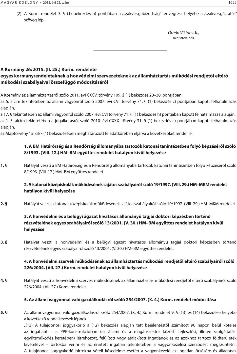 rendelete egyes kormányrendeleteknek a honvédelmi szervezeteknek az államháztartás működési rendjétől eltérő működési szabályaival összefüggő módosításáról A Kormány az államháztartásról szóló 2011.