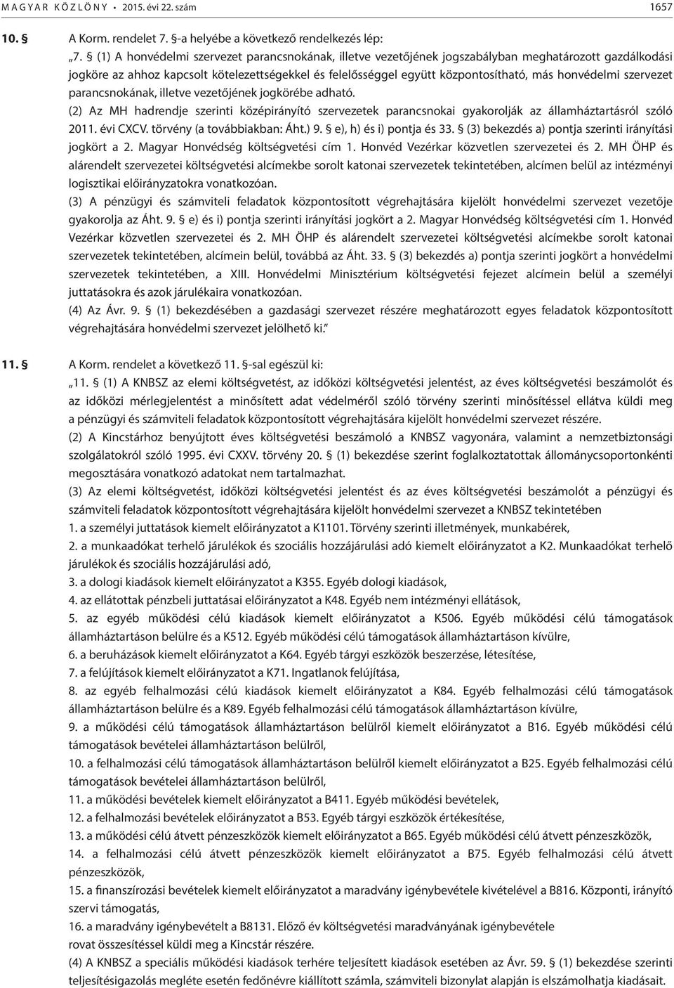 honvédelmi szervezet parancsnokának, illetve vezetőjének jogkörébe adható. (2) Az MH hadrendje szerinti középirányító szervezetek parancsnokai gyakorolják az államháztartásról szóló 2011. évi CXCV.