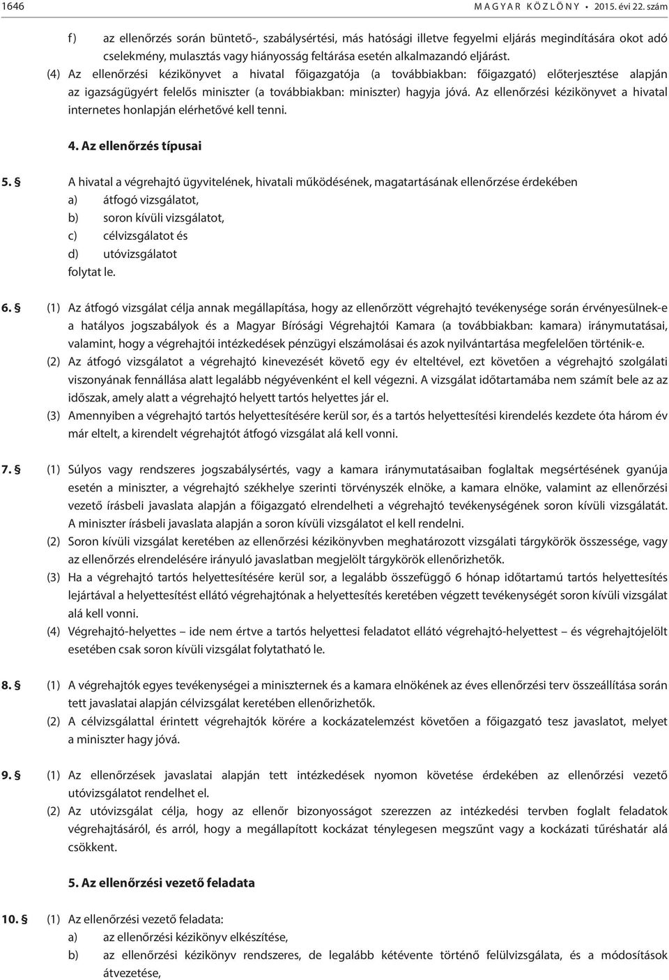 (4) Az ellenőrzési kézikönyvet a hivatal főigazgatója (a továbbiakban: főigazgató) előterjesztése alapján az igazságügyért felelős miniszter (a továbbiakban: miniszter) hagyja jóvá.