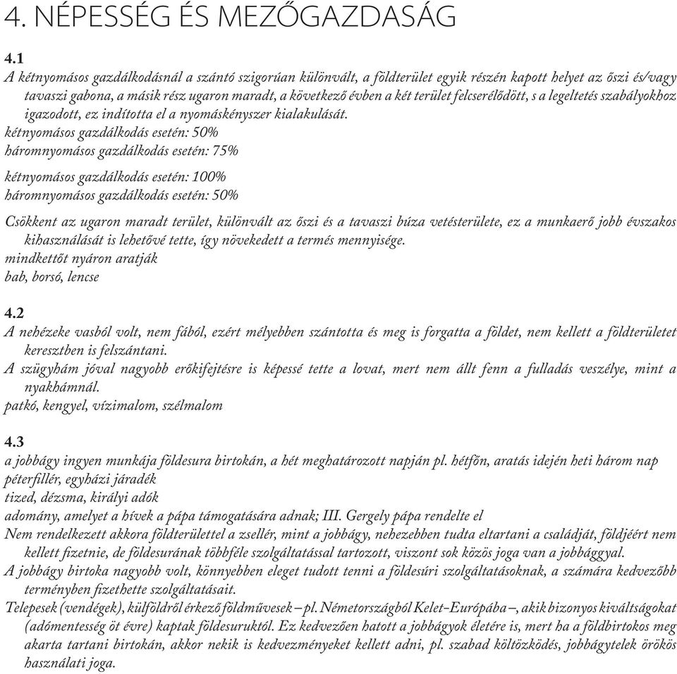 felcserélődött, s a legeltetés szabályokhoz igazodott, ez indította el a nyomáskényszer kialakulását.