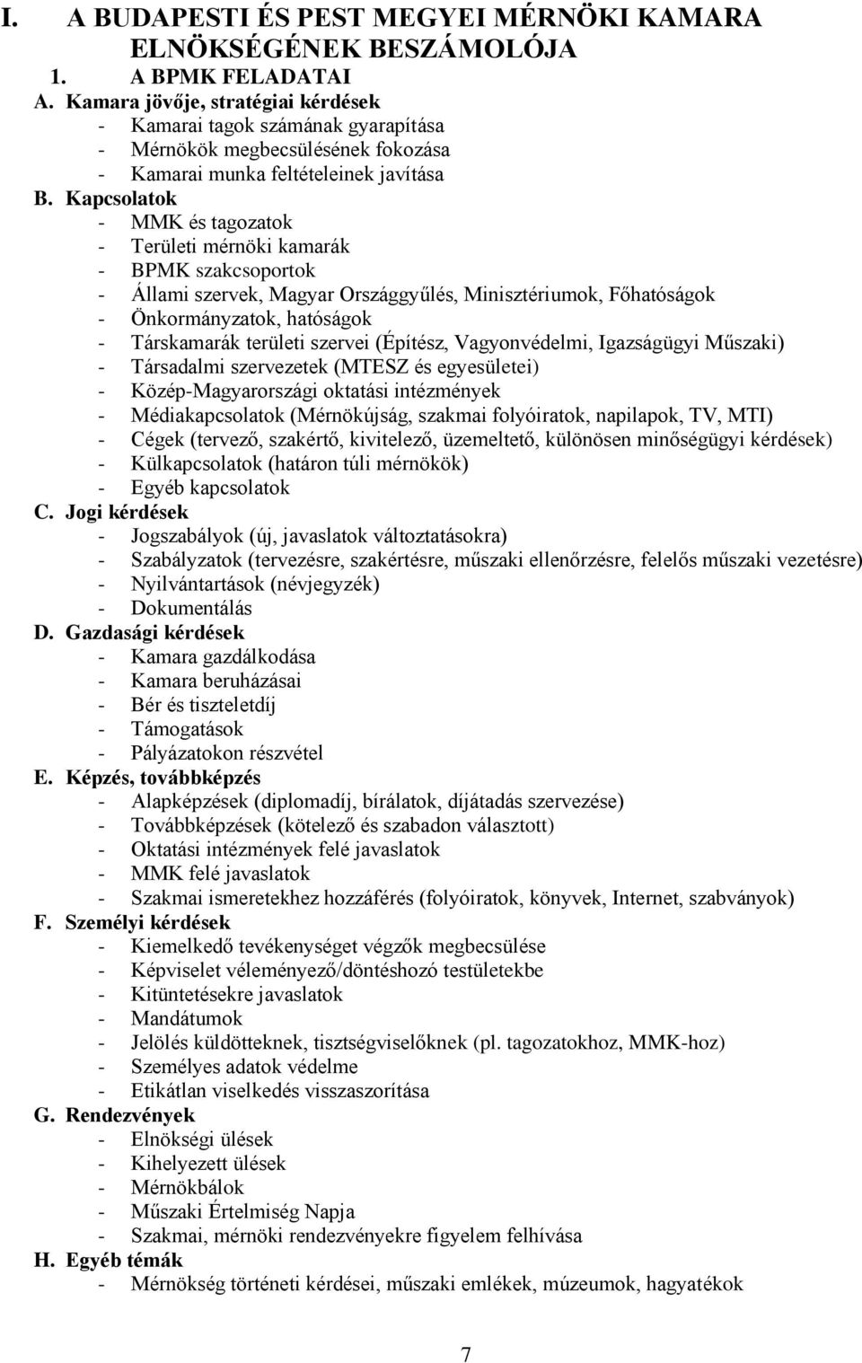 Kapcsolatok - MMK és tagozatok - Területi mérnöki kamarák - BPMK szakcsoportok - Állami szervek, Magyar Országgyűlés, Minisztériumok, Főhatóságok - Önkormányzatok, hatóságok - Társkamarák területi