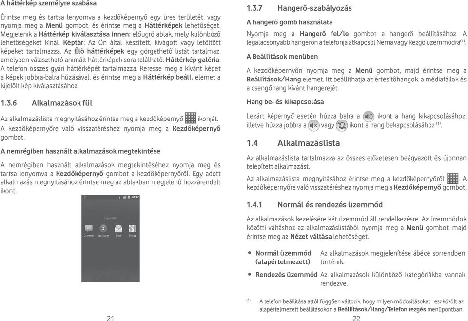 Az Élö háttérképek egy görgethető listát tartalmaz, amelyben választható animált háttérképek sora található. Háttérkép galéria: A telefon összes gyári háttérképét tartalmazza.