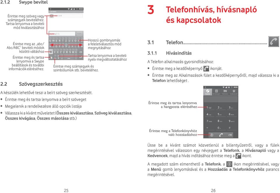 beállítások és további információk eléréséhez. 2.2 Szövegszerkesztés Érintse meg számjegyek és szimbólumok stb. beviteléhez.