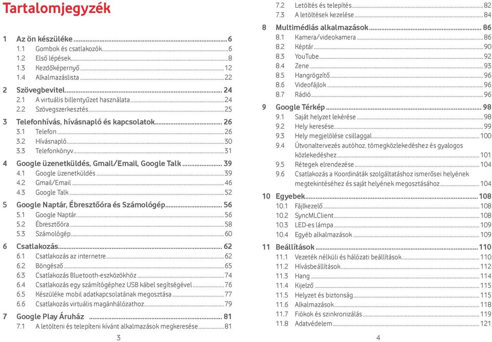 1 Google üzenetküldés...39 4.2 Gmail/Email...46 4.3 Google Talk...52 5 Google Naptár, Ébresztőóra és Számológép... 56 5.1 Google Naptár...56 5.2 Ébresztőóra...58 5.3 Számológép...60 6 Csatlakozás.