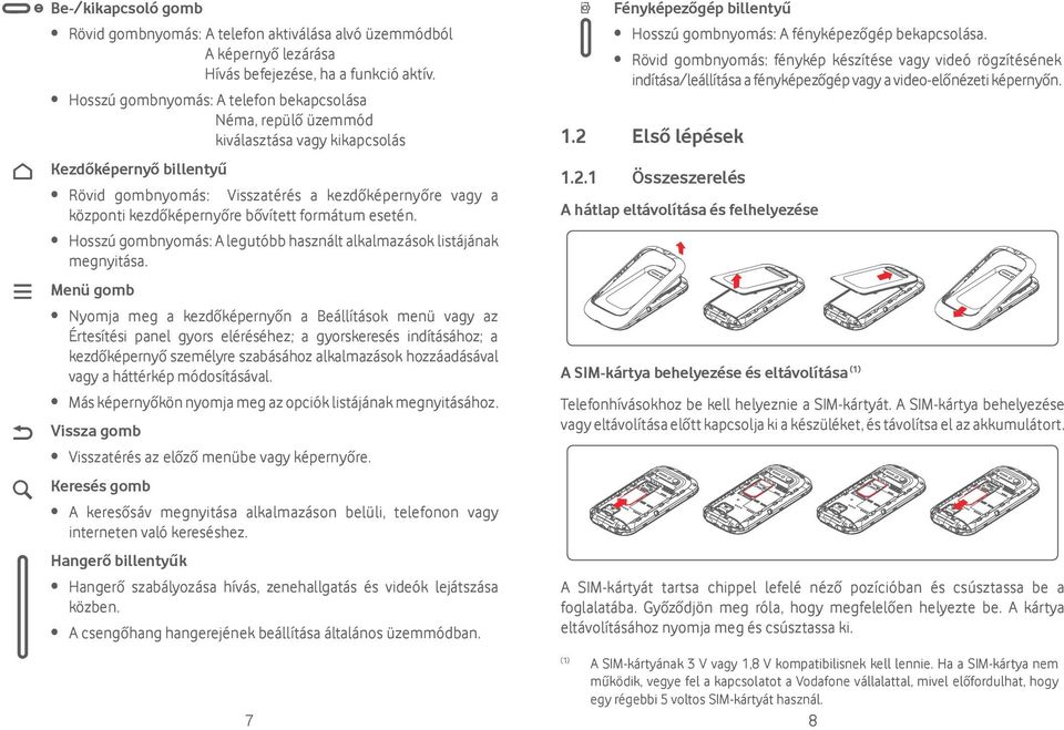 bővített formátum esetén. Hosszú gombnyomás: A legutóbb használt alkalmazások listájának megnyitása.