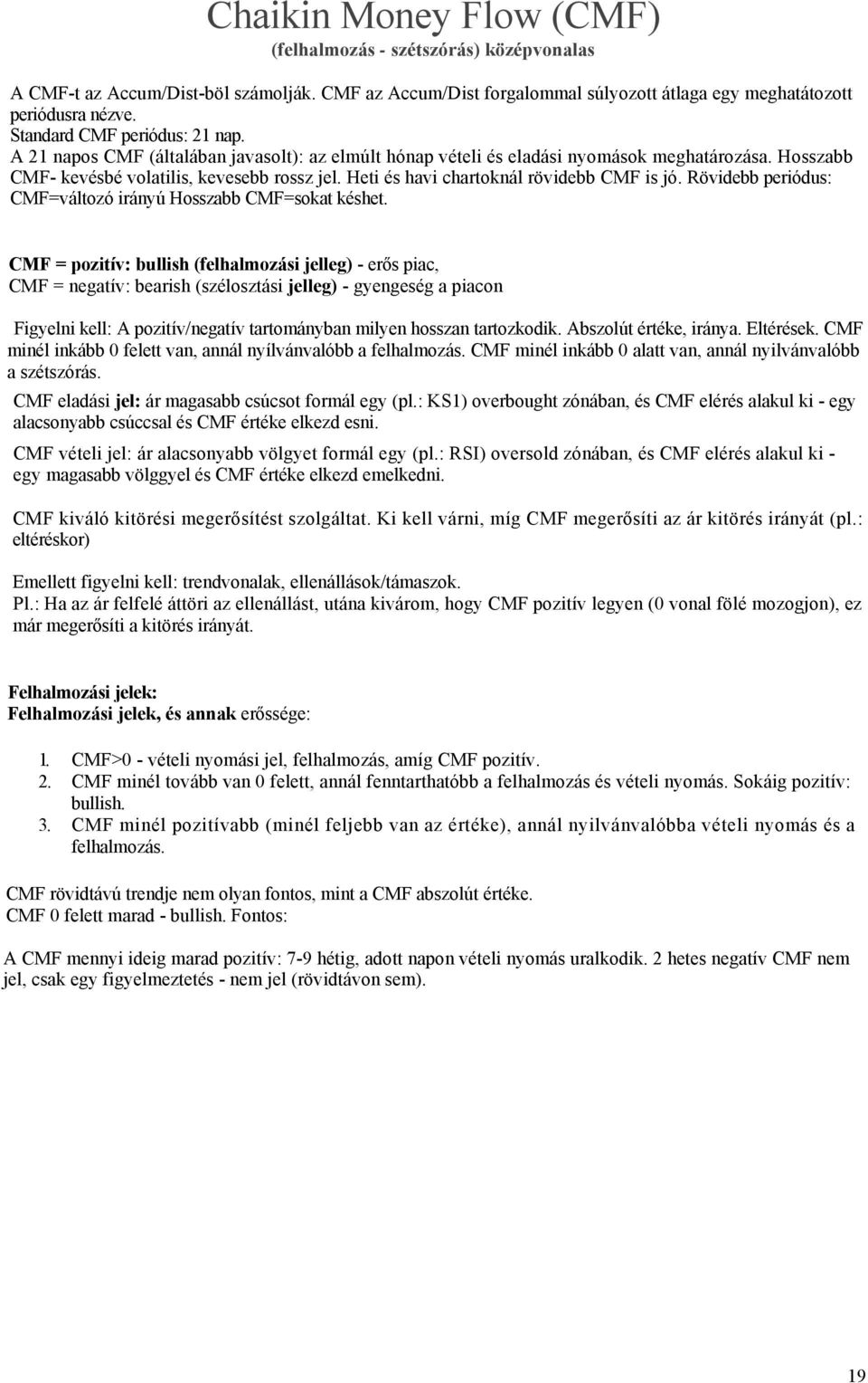 Heti és havi chartoknál rövidebb CMF is jó. Rövidebb periódus: CMF=változó irányú Hosszabb CMF=sokat késhet.