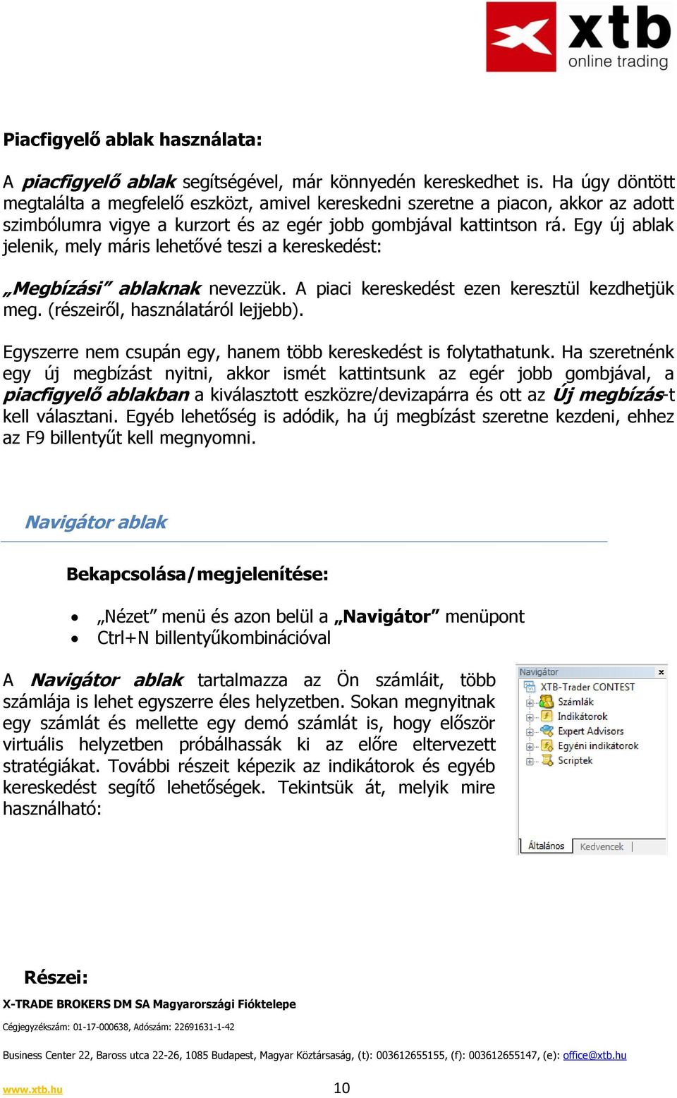 Egy új ablak jelenik, mely máris lehetővé teszi a kereskedést: Megbízási ablaknak nevezzük. A piaci kereskedést ezen keresztül kezdhetjük meg. (részeiről, használatáról lejjebb).