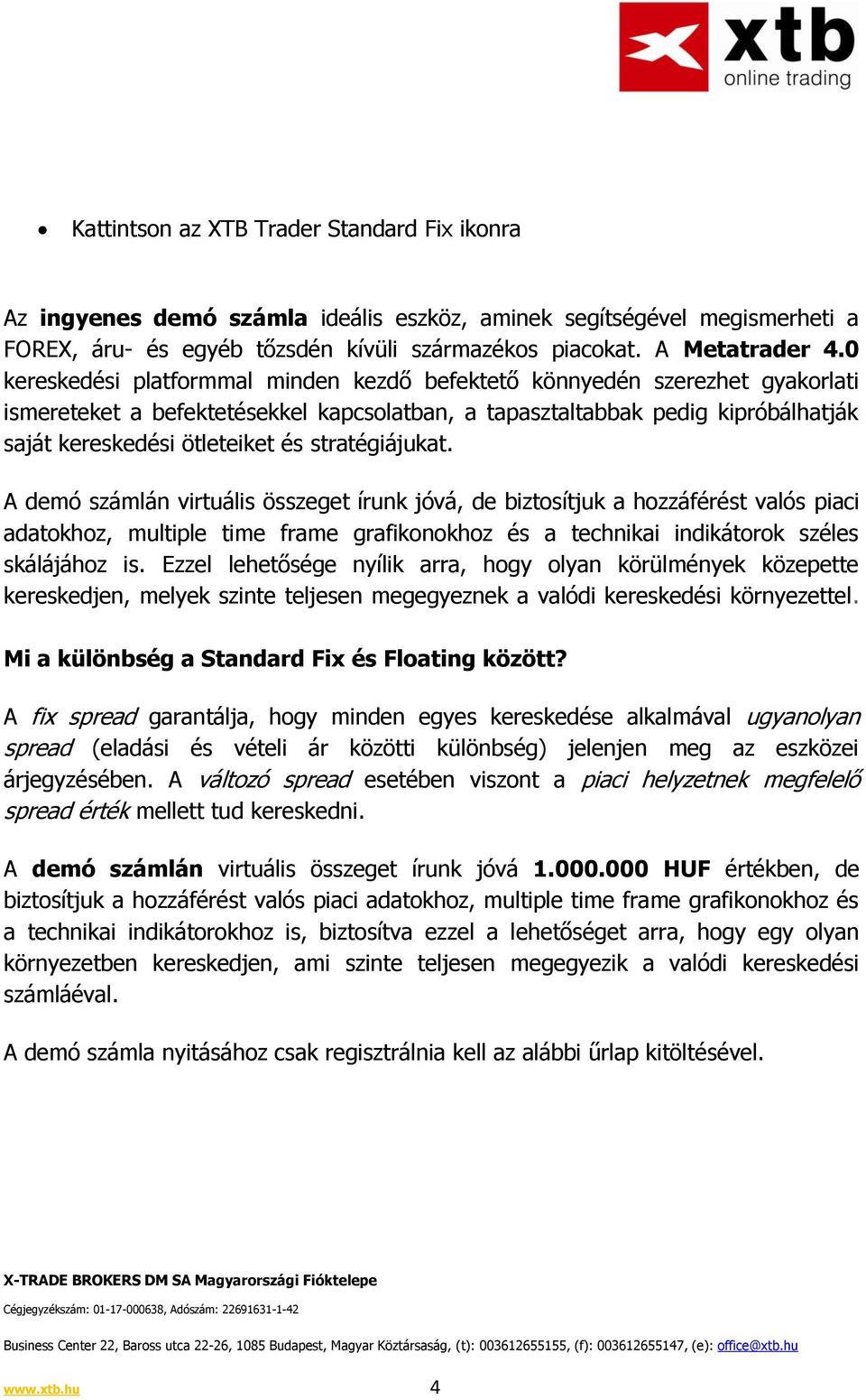 stratégiájukat. A demó számlán virtuális összeget írunk jóvá, de biztosítjuk a hozzáférést valós piaci adatokhoz, multiple time frame grafikonokhoz és a technikai indikátorok széles skálájához is.