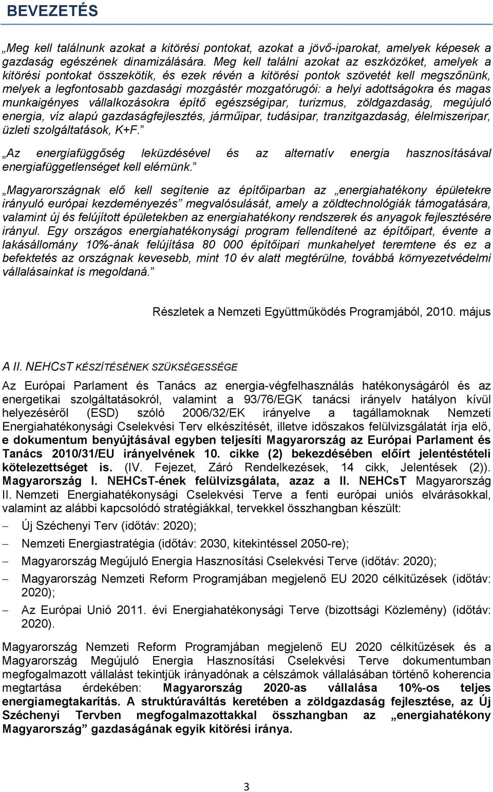 helyi adottságokra és magas munkaigényes vállalkozásokra építő egészségipar, turizmus, zöldgazdaság, megújuló energia, víz alapú gazdaságfejlesztés, járműipar, tudásipar, tranzitgazdaság,