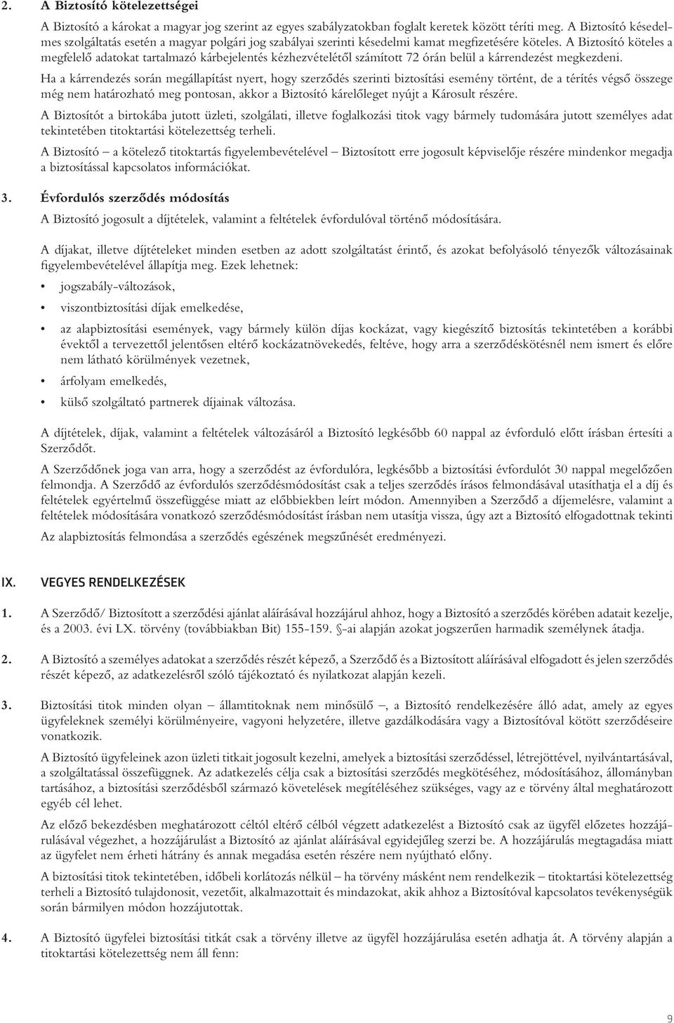 A Biztosító köteles a megfelelô adatokat tartalmazó kárbejelentés kézhezvételétôl számított 72 órán belül a kárrendezést megkezdeni.