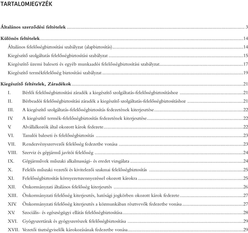 Bérlôi felelôsségbiztosítási záradék a kiegészítô szolgáltatás-felelôsségbiztosításhoz...21 II. Bérbeadói felelôsségbiztosítási záradék a kiegészítô szolgáltatás-felelôsségbiztosításhoz...21 III.