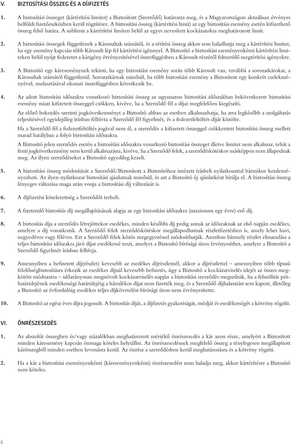 A biztosítási összeg (kártérítési limit) az egy biztosítási esemény esetén kifizethetô összeg felsô határa. A sublimit a kártérítési limiten belül az egyes nevesített kockázatokra meghatározott limit.