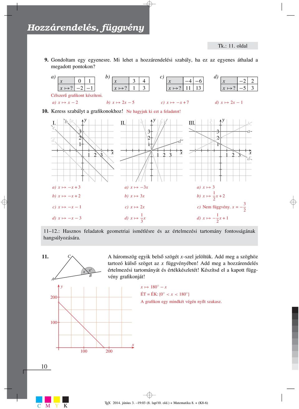 : Hasznos feladatok geometriai ismétlésre és az értelmezési tartomán fontosságának hangsúlozására.. A háromszög egik belső szögét -szel jelöltük. Add meg a szöghöz tartozó külső szöget az függvénében!