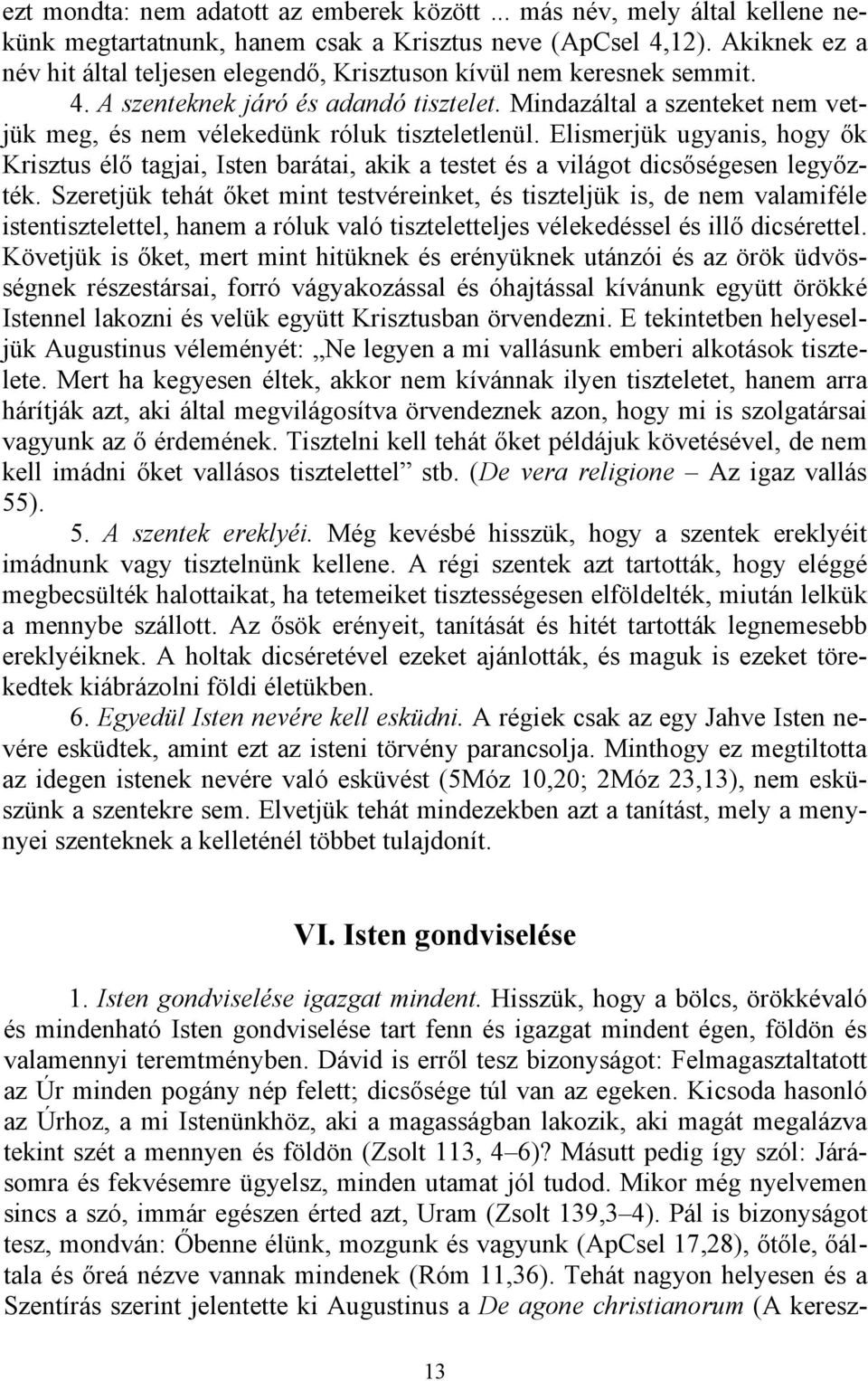 Mindazáltal a szenteket nem vetjük meg, és nem vélekedünk róluk tiszteletlenül. Elismerjük ugyanis, hogy ők Krisztus élő tagjai, Isten barátai, akik a testet és a világot dicsőségesen legyőzték.