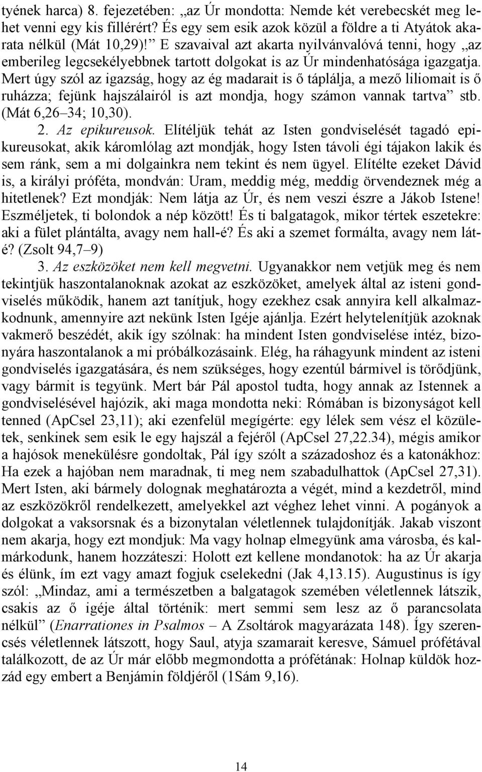 Mert úgy szól az igazság, hogy az ég madarait is ő táplálja, a mező liliomait is ő ruházza; fejünk hajszálairól is azt mondja, hogy számon vannak tartva stb. (Mát 6,26 34; 10,30). 2. Az epikureusok.