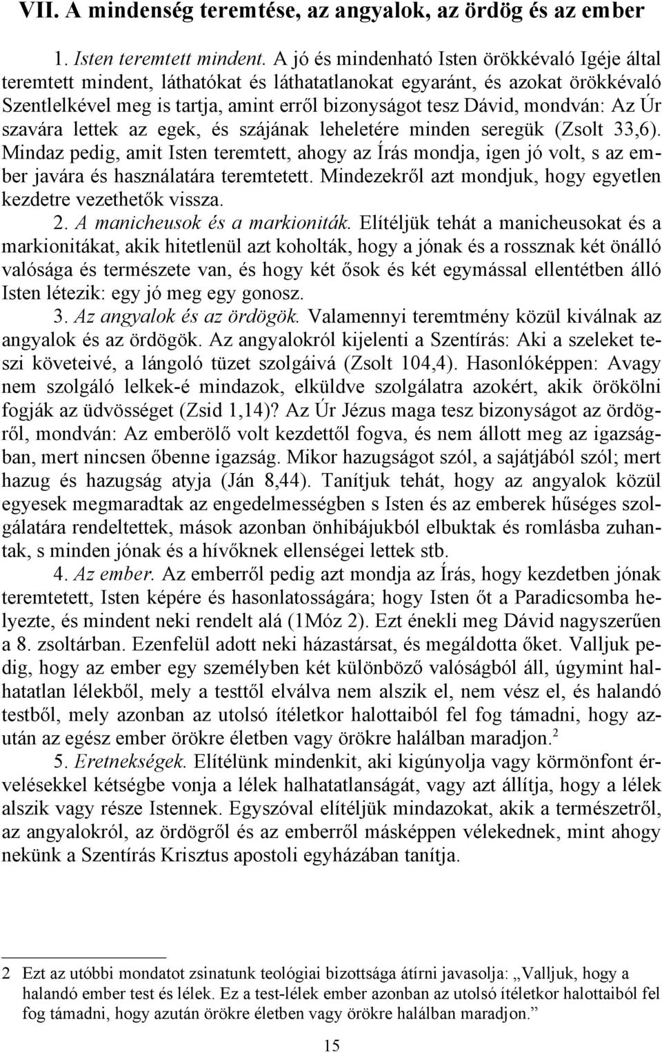 mondván: Az Úr szavára lettek az egek, és szájának leheletére minden seregük (Zsolt 33,6).