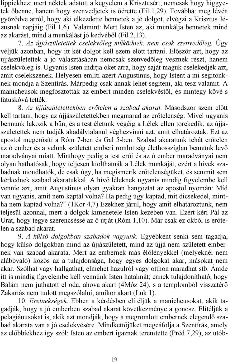 Valamint: Mert Isten az, aki munkálja bennetek mind az akarást, mind a munkálást jó kedvéből (Fil 2,13). 7. Az újjászületettek cselekvőleg működnek, nem csak szenvedőleg.