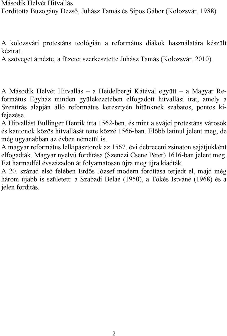 A Második Helvét Hitvallás a Heidelbergi Kátéval együtt a Magyar Református Egyház minden gyülekezetében elfogadott hitvallási irat, amely a Szentírás alapján álló református keresztyén hitünknek