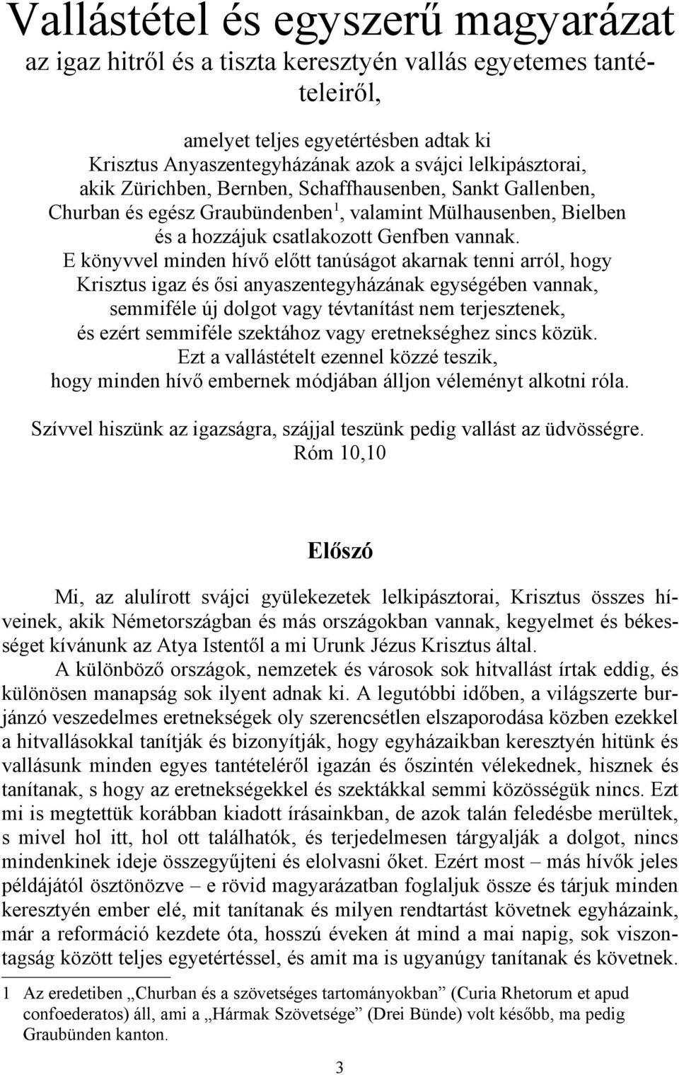 E könyvvel minden hívő előtt tanúságot akarnak tenni arról, hogy Krisztus igaz és ősi anyaszentegyházának egységében vannak, semmiféle új dolgot vagy tévtanítást nem terjesztenek, és ezért semmiféle