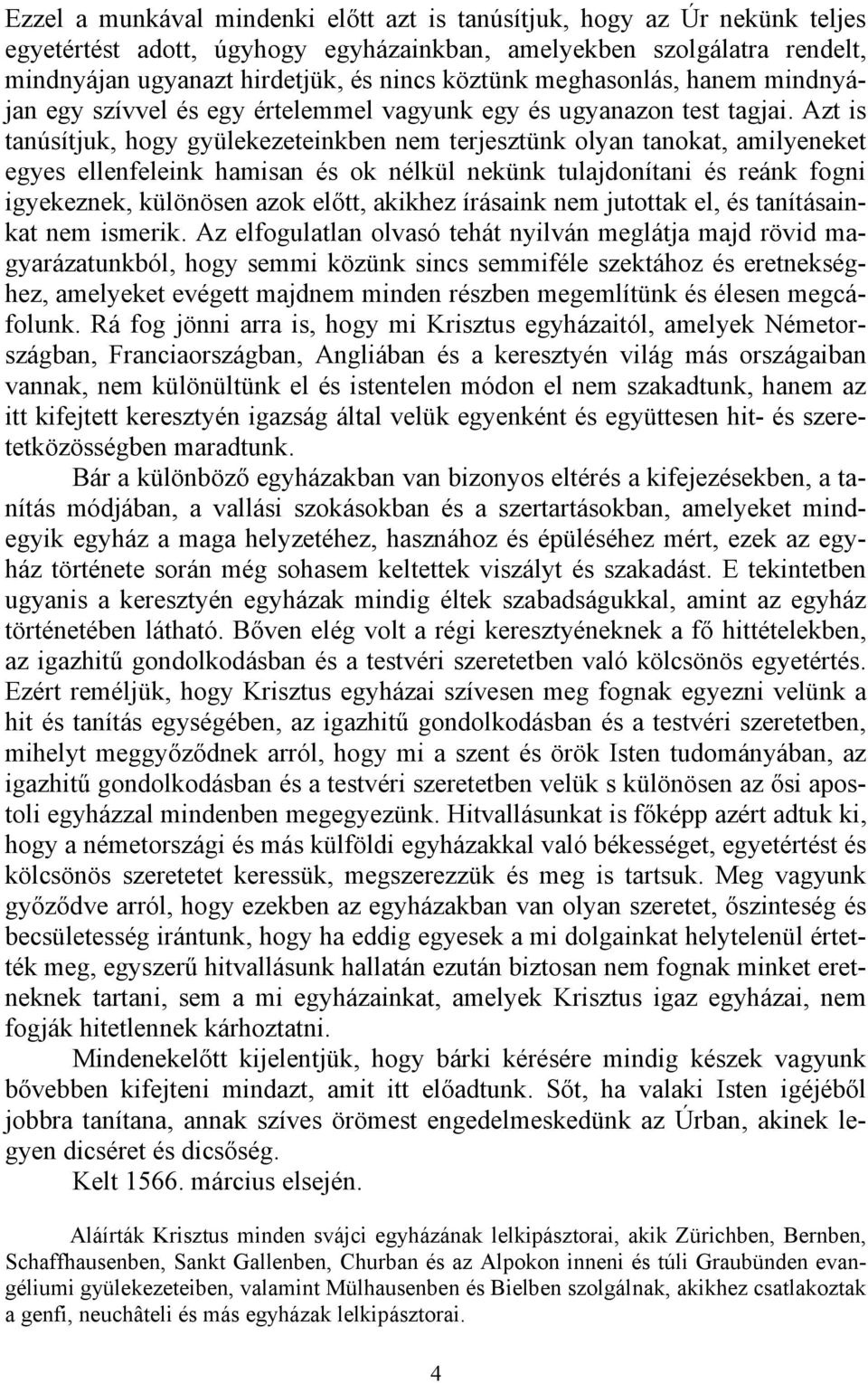 Azt is tanúsítjuk, hogy gyülekezeteinkben nem terjesztünk olyan tanokat, amilyeneket egyes ellenfeleink hamisan és ok nélkül nekünk tulajdonítani és reánk fogni igyekeznek, különösen azok előtt,