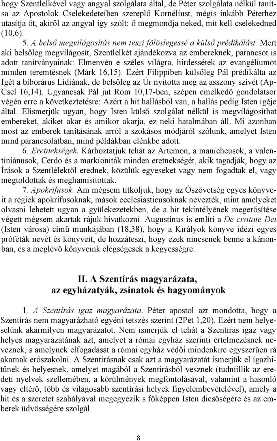 Mert aki belsőleg megvilágosít, Szentlelkét ajándékozva az embereknek, parancsot is adott tanítványainak: Elmenvén e széles világra, hirdessétek az evangéliumot minden teremtésnek (Márk 16,15).