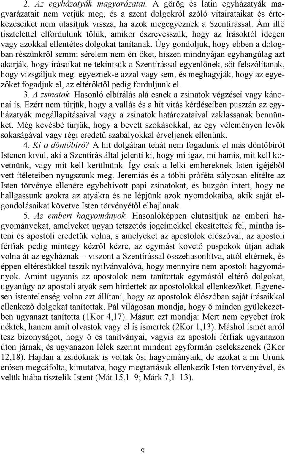 Ám illő tisztelettel elfordulunk tőlük, amikor észrevesszük, hogy az Írásoktól idegen vagy azokkal ellentétes dolgokat tanítanak.